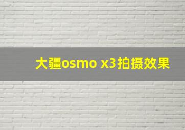 大疆osmo x3拍摄效果